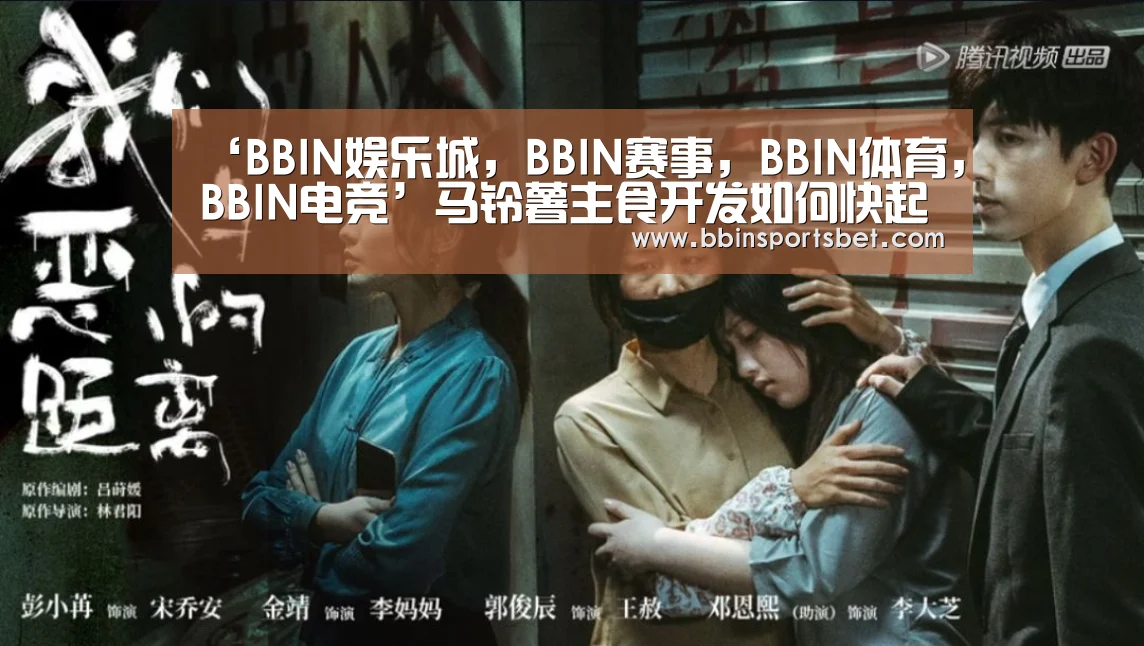 ‘BBIN娱乐城,BBIN赛事,BBIN体育,BBIN电竞’马铃薯主食开发如何快起来(图2) BBIN娱乐城,BBIN赛事,BBIN体育,BBIN电竞